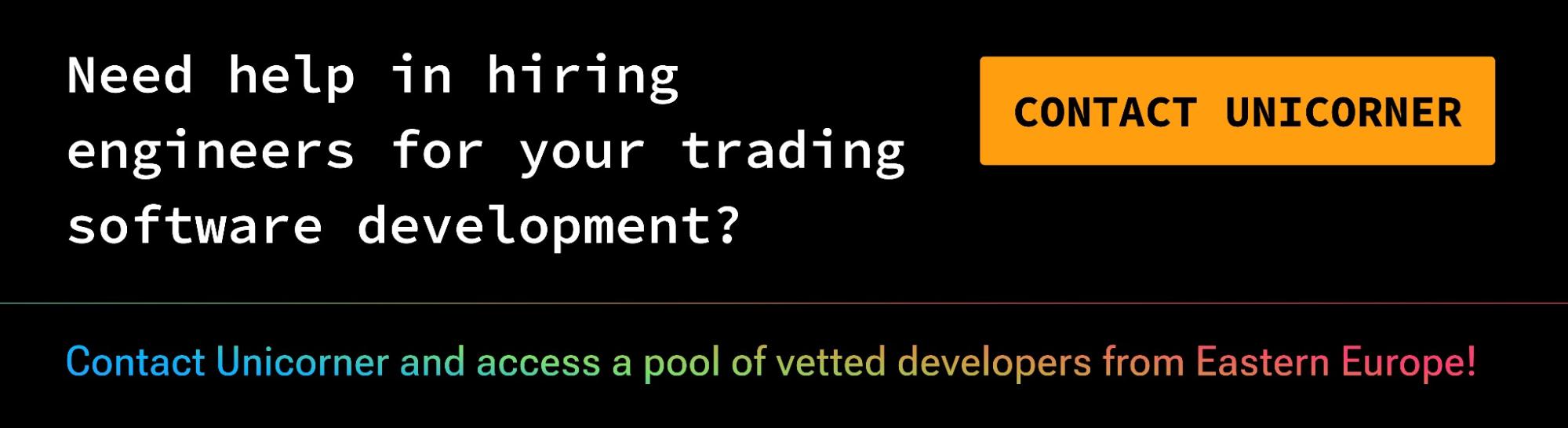 Need help in hiring engineers for your trading software development? Contact Unicorner and access a pool of vetted developers from Eastern Europe!